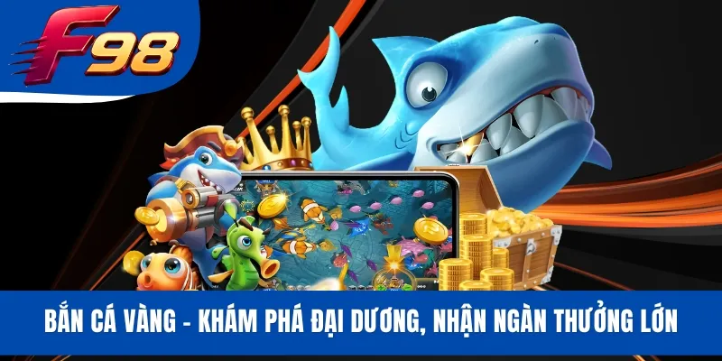 Bắn Cá Vàng - Khám Phá Đại Dương, Nhận Ngàn Thưởng Lớn